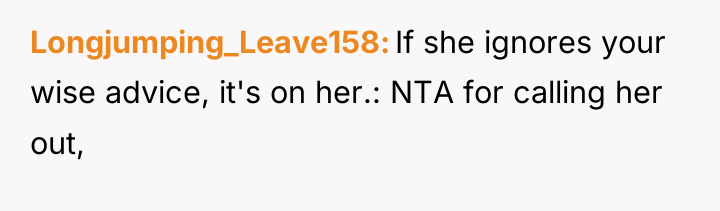 Longjumping_Leave158 If she ignores your wise advice, it's on her.:...