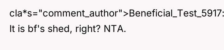 cla*s="comment_author">Beneficial_Test_5917: It is bf's shed, right? NTA.
