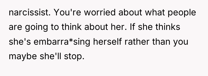 narcissist. You're worried about what people are going to think...