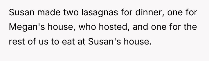 Susan made two lasagnas for dinner, one for Megan's house,...