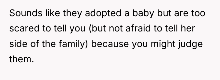 Sounds like they adopted a baby but are too scared...