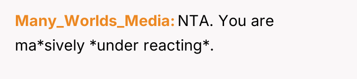 Many_Worlds_Media NTA. You are ma*sively *under reacting*.