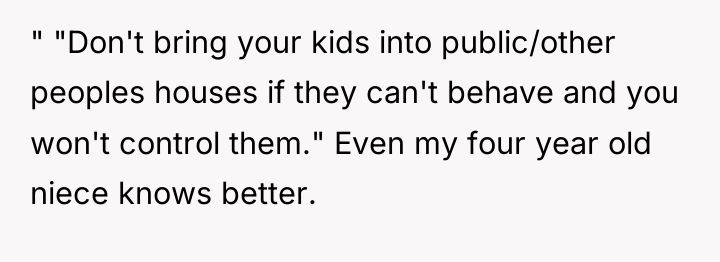 " "Don't bring your kids into public/other peoples houses if...