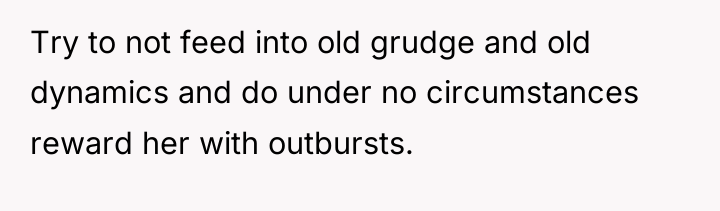 Try to not feed into old grudge and old dynamics...