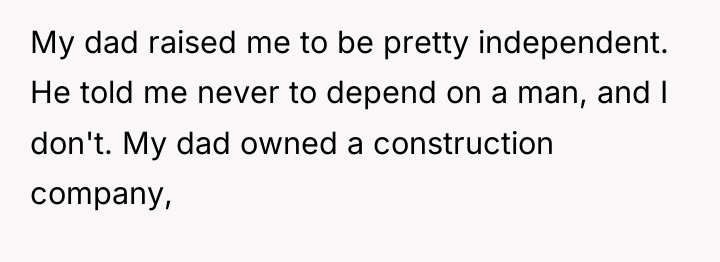 My dad raised me to be pretty independent. He told...