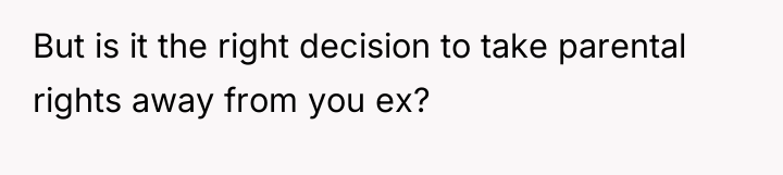 But is it the right decision to take parental rights...
