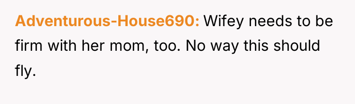 Adventurous-House690 Wifey needs to be firm with her mom, too....