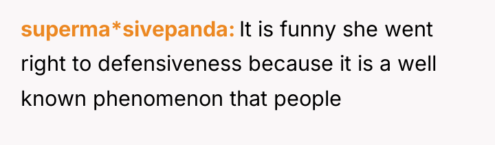 superma*sivepanda It is funny she went right to defensiveness because...