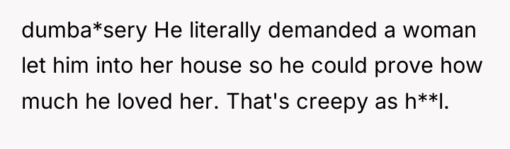 dumba*sery He literally demanded a woman let him into her...