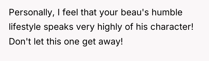 Personally, I feel that your beau's humble lifestyle speaks very...