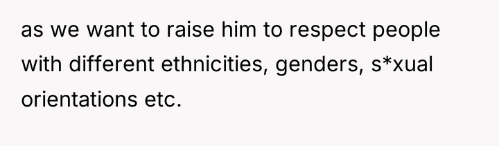 as we want to raise him to respect people with...