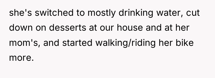 she's switched to mostly drinking water, cut down on desserts...