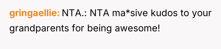 gringaellie NTA.: NTA ma*sive kudos to your grandparents for being...