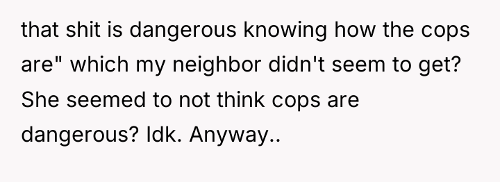 that shit is dangerous knowing how the cops are" which...