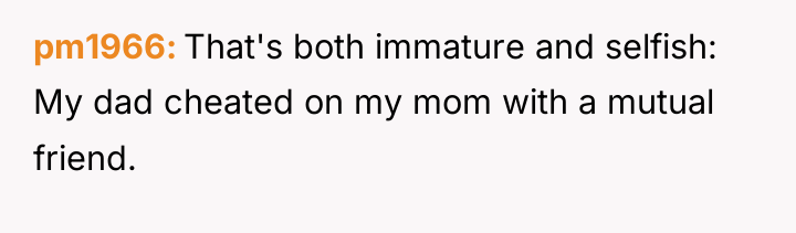 pm1966 That's both immature and selfish: My dad cheated on...