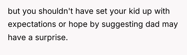 but you shouldn't have set your kid up with expectations...