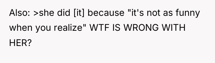 Also: >she did [it] because "it's not as funny when...