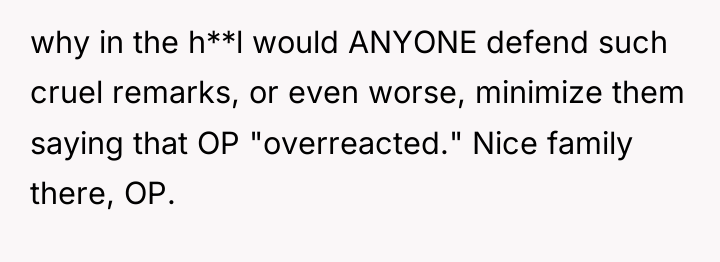 why in the h**l would ANYONE defend such cruel remarks,...