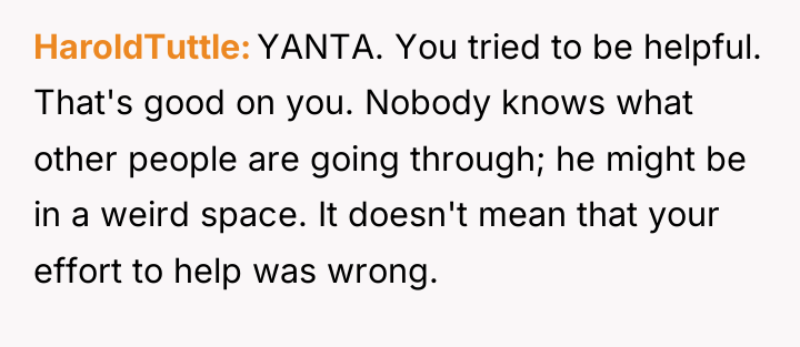 HaroldTuttle YANTA. You tried to be helpful. That's good on...