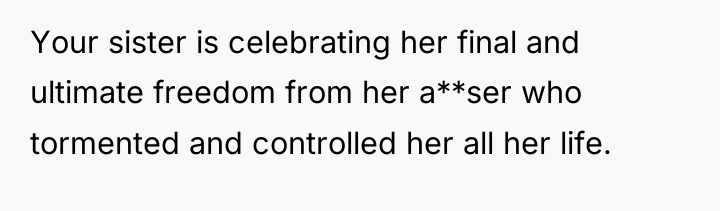 Your sister is celebrating her final and ultimate freedom from...