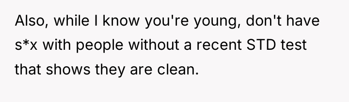 Also, while I know you're young, don't have s*x with...
