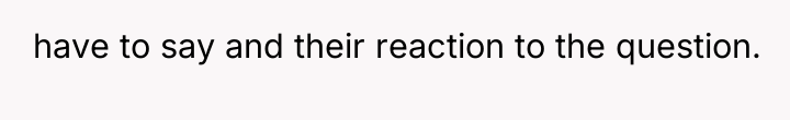 have to say and their reaction to the question.