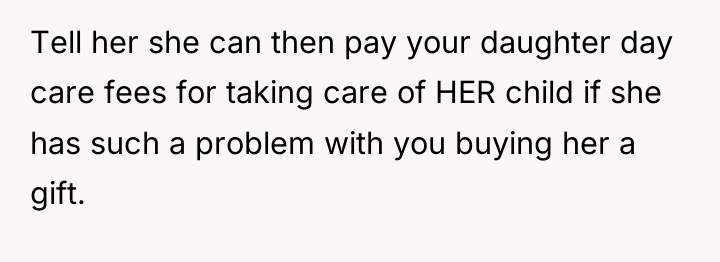 Tell her she can then pay your daughter day care...