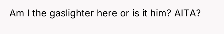 Am I the gaslighter here or is it him? AITA?