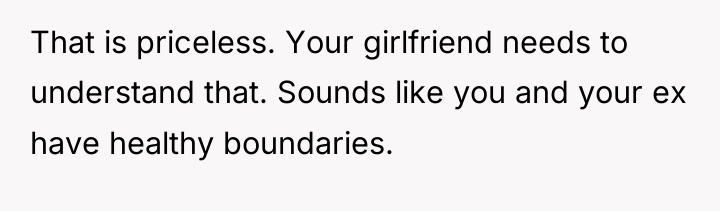 That is priceless. Your girlfriend needs to understand that. Sounds...