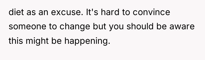diet as an excuse. It's hard to convince someone to...