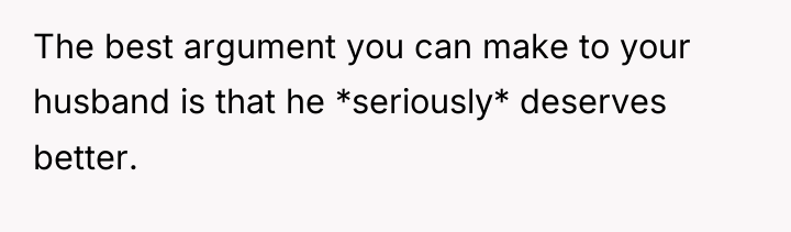 The best argument you can make to your husband is...