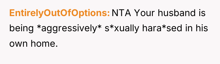EntirelyOutOfOptions NTA Your husband is being *aggressively* s*xually hara*sed in...