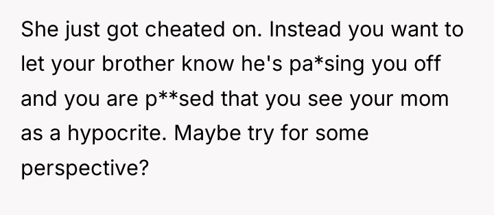 She just got cheated on. Instead you want to let...
