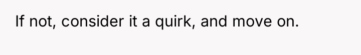 If not, consider it a quirk, and move on.