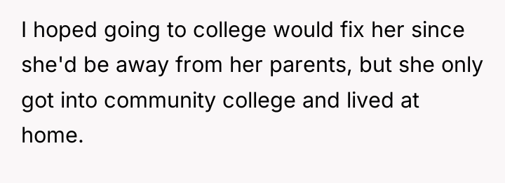 I hoped going to college would fix her since she'd...