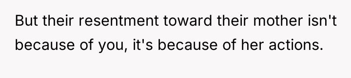 But their resentment toward their mother isn't because of you,...