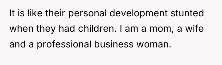 It is like their personal development stunted when they had...