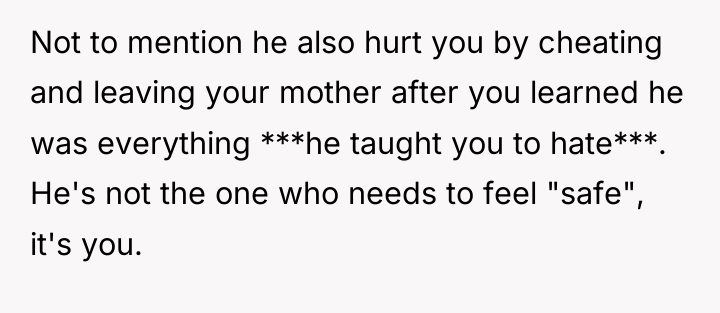 Not to mention he also hurt you by cheating and...
