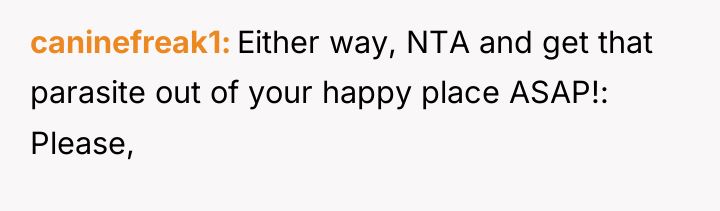 caninefreak1 Either way, NTA and get that parasite out of...