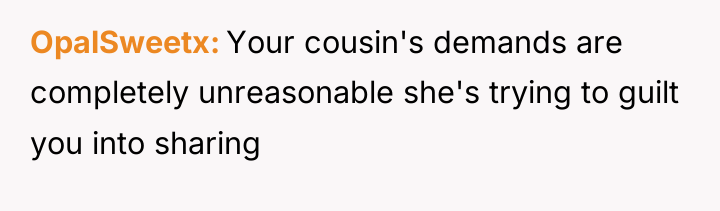 OpalSweetx Your cousin's demands are completely unreasonable she's trying to...