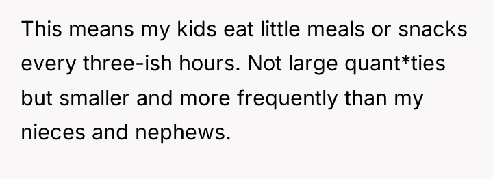 This means my kids eat little meals or snacks every...