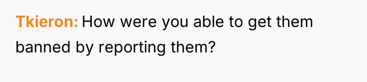 Tkieron How were you able to get them banned by...
