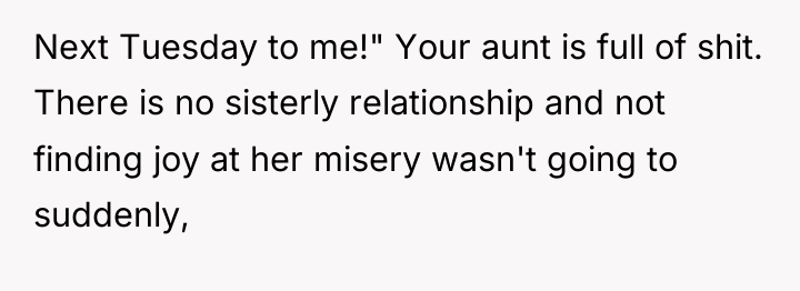 Next Tuesday to me!" Your aunt is full of shit....