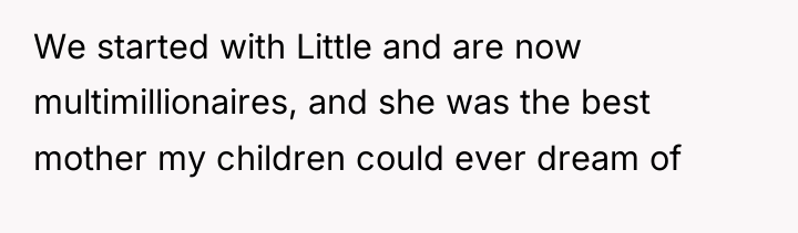 We started with Little and are now multimillionaires, and she...