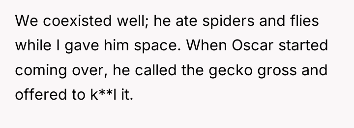 We coexisted well; he ate spiders and flies while I...