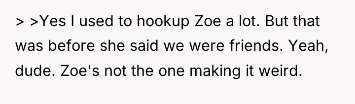 > >Yes I used to hookup Zoe a lot. But...
