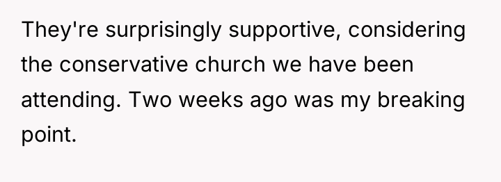They're surprisingly supportive, considering the conservative church we have been...