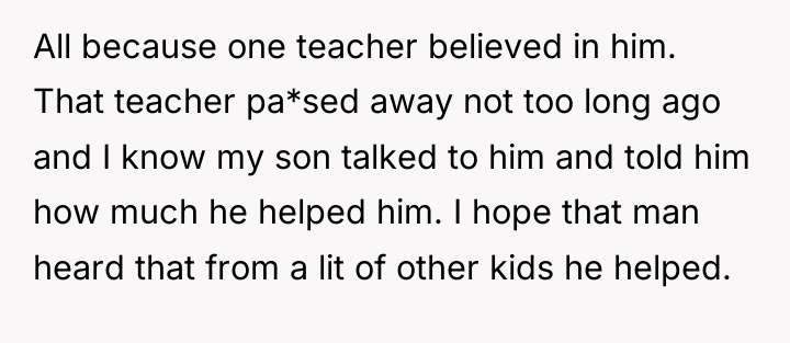 All because one teacher believed in him. That teacher pa*sed...
