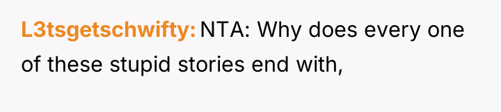 L3tsgetschwifty NTA: Why does every one of these stupid stories...
