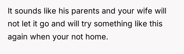 It sounds like his parents and your wife will not...